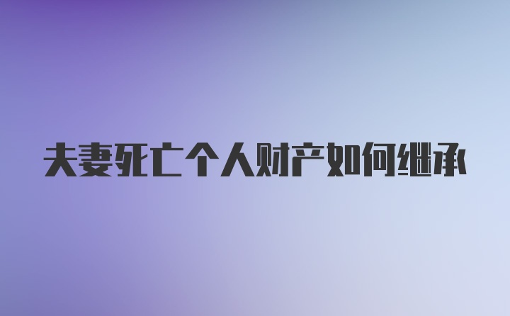 夫妻死亡个人财产如何继承