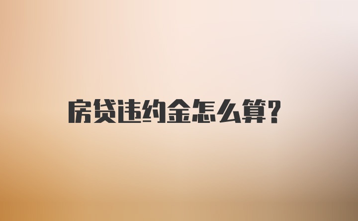 房贷违约金怎么算？