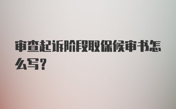 审查起诉阶段取保候审书怎么写？