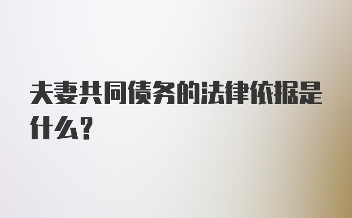 夫妻共同债务的法律依据是什么？