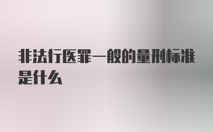 非法行医罪一般的量刑标准是什么