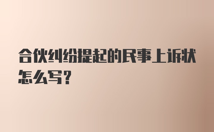 合伙纠纷提起的民事上诉状怎么写？