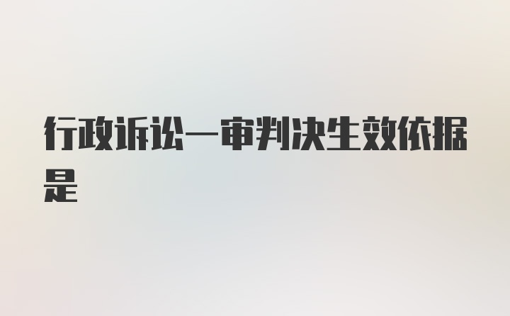 行政诉讼一审判决生效依据是