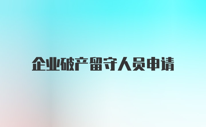 企业破产留守人员申请