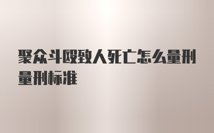 聚众斗殴致人死亡怎么量刑量刑标准