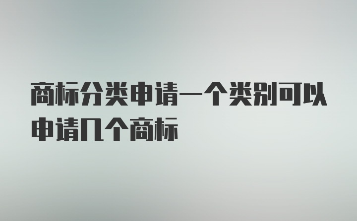 商标分类申请一个类别可以申请几个商标