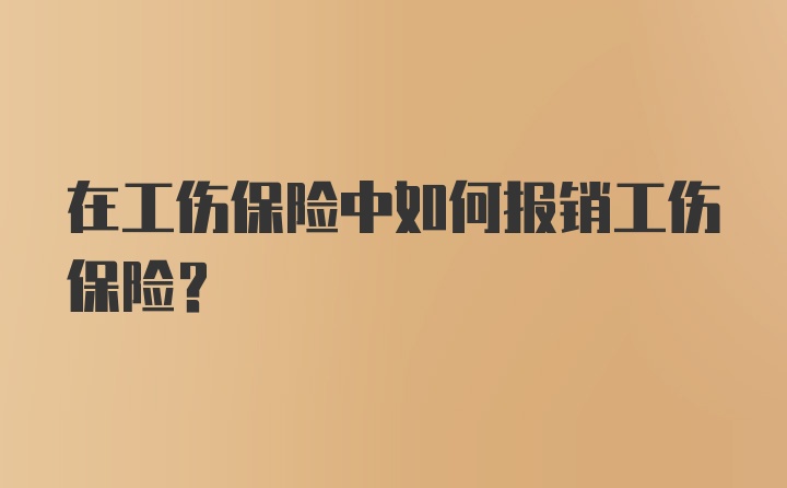 在工伤保险中如何报销工伤保险?