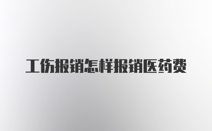 工伤报销怎样报销医药费