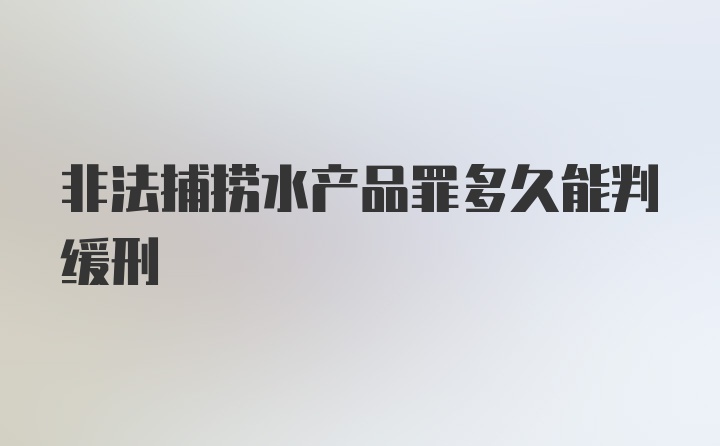 非法捕捞水产品罪多久能判缓刑