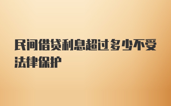 民间借贷利息超过多少不受法律保护