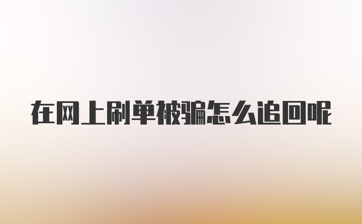 在网上刷单被骗怎么追回呢