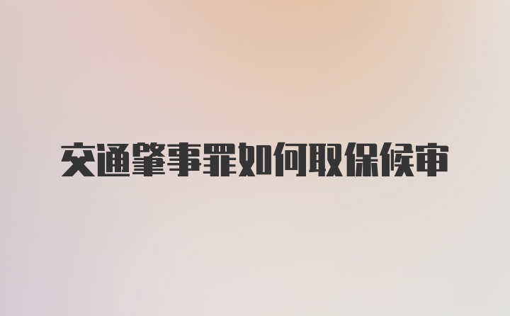 交通肇事罪如何取保候审