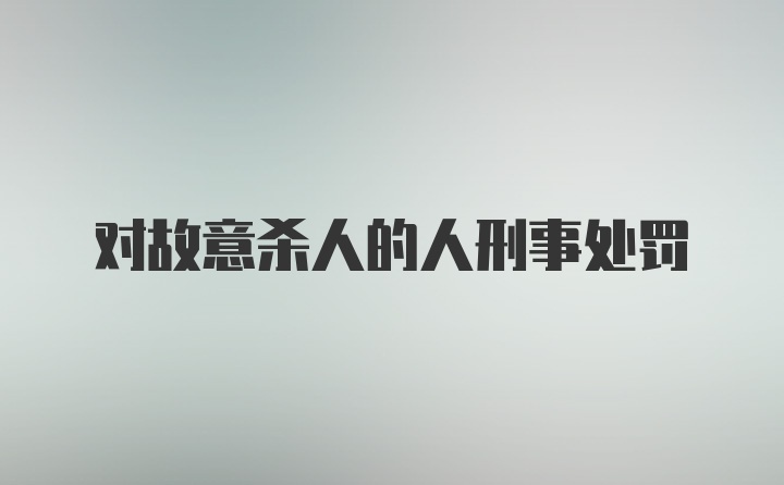 对故意杀人的人刑事处罚