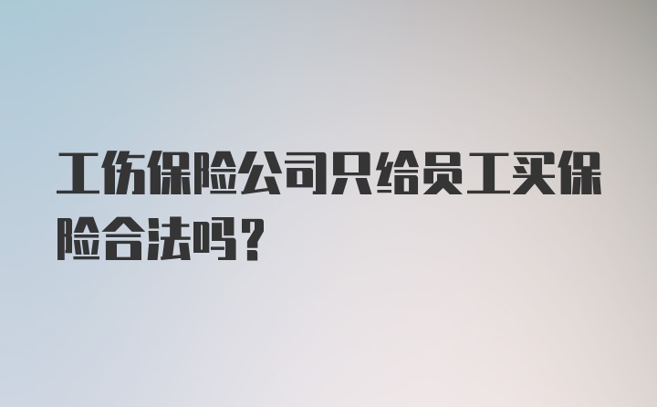 工伤保险公司只给员工买保险合法吗?