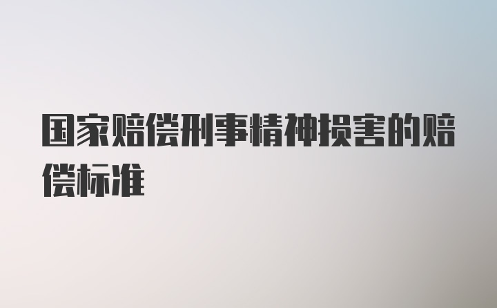 国家赔偿刑事精神损害的赔偿标准