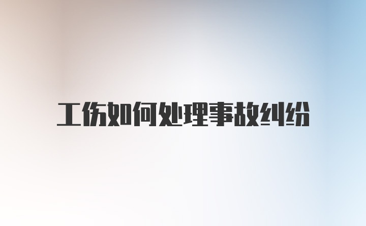 工伤如何处理事故纠纷