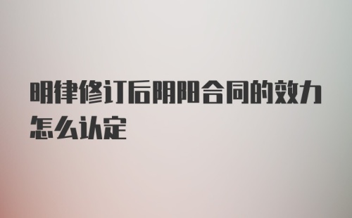 明律修订后阴阳合同的效力怎么认定