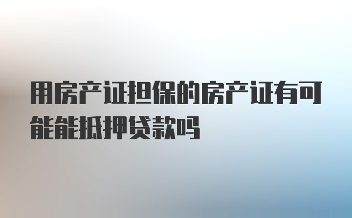 用房产证担保的房产证有可能能抵押贷款吗