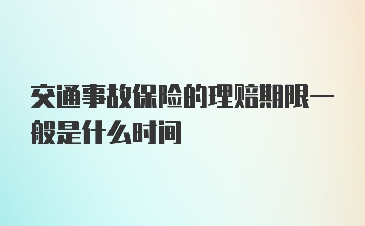 交通事故保险的理赔期限一般是什么时间