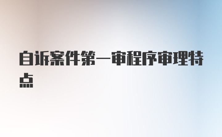 自诉案件第一审程序审理特点