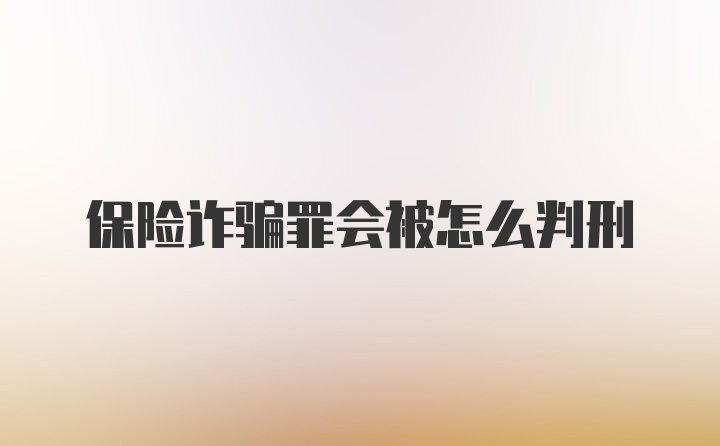 保险诈骗罪会被怎么判刑