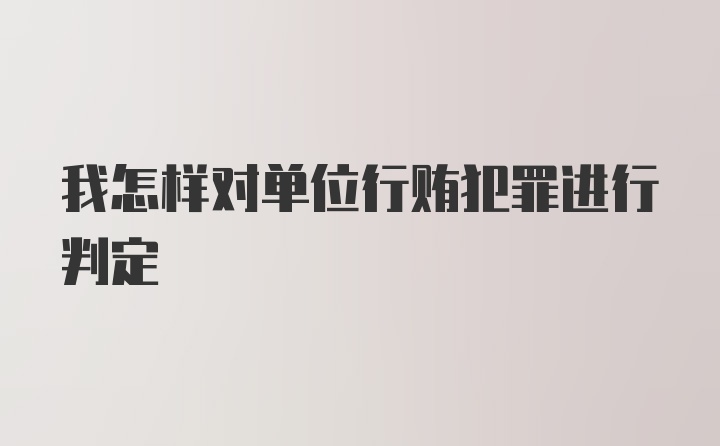 我怎样对单位行贿犯罪进行判定