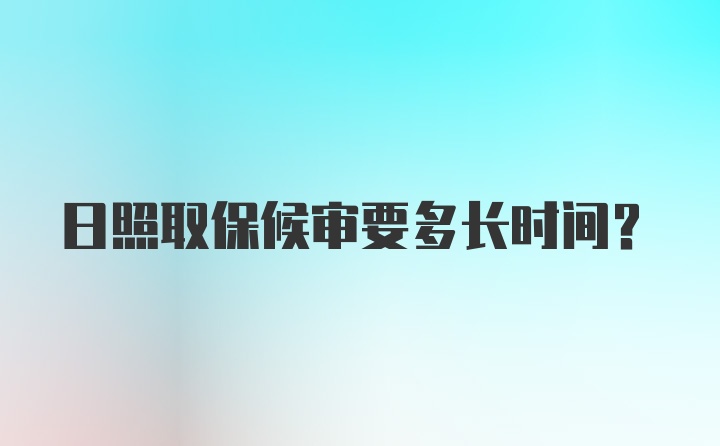 日照取保候审要多长时间？