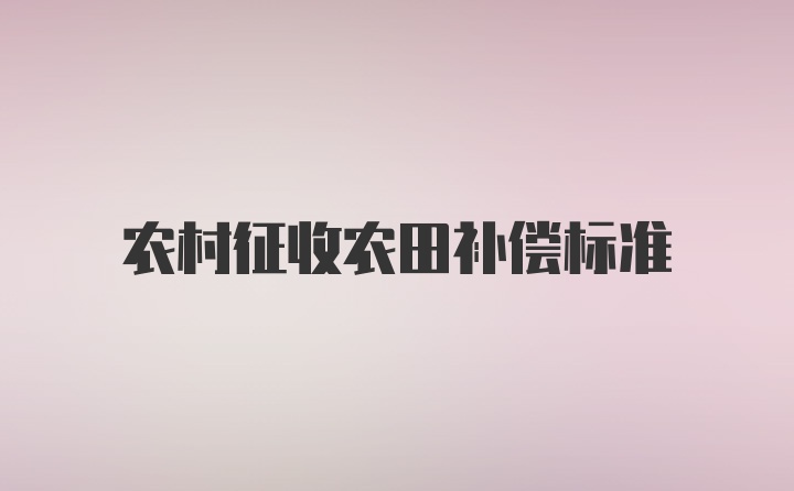 农村征收农田补偿标准