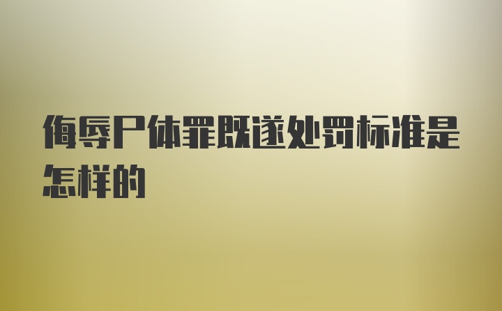 侮辱尸体罪既遂处罚标准是怎样的