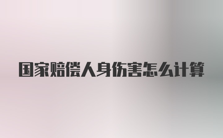 国家赔偿人身伤害怎么计算