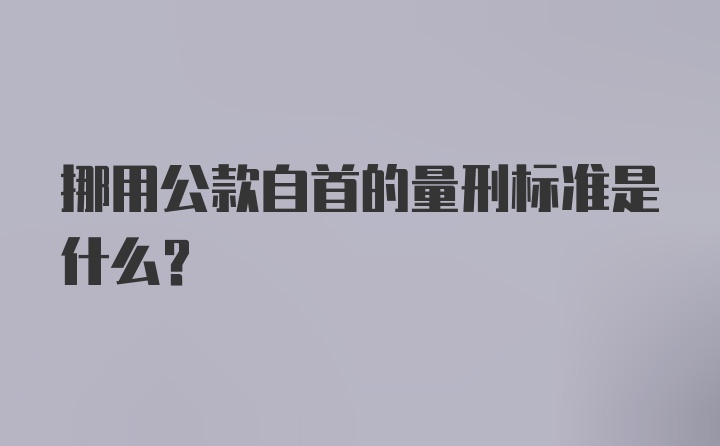 挪用公款自首的量刑标准是什么？