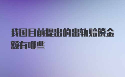 我国目前提出的出轨赔偿金额有哪些