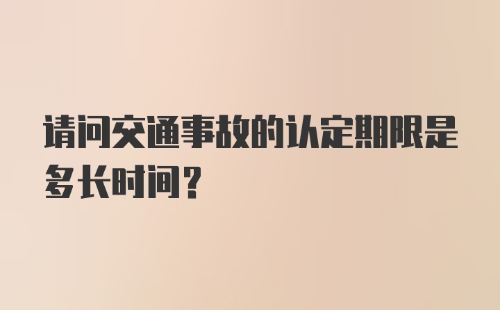 请问交通事故的认定期限是多长时间？