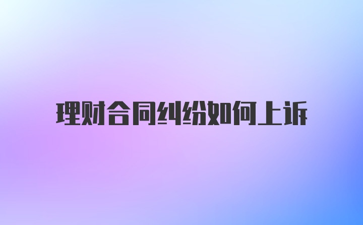 理财合同纠纷如何上诉