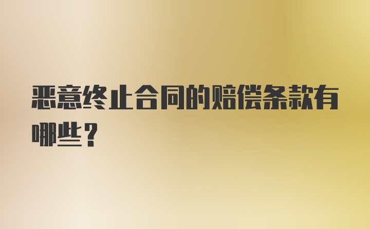 恶意终止合同的赔偿条款有哪些？