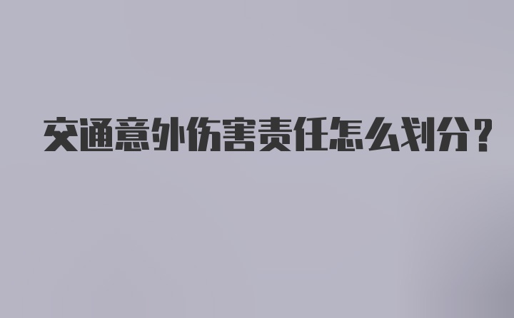 交通意外伤害责任怎么划分？