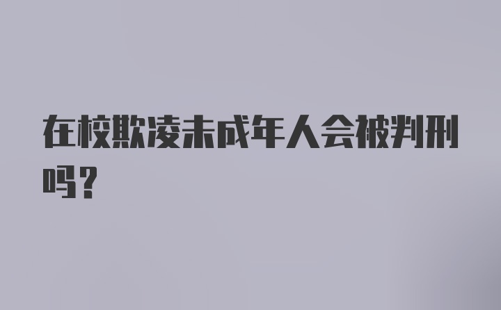 在校欺凌未成年人会被判刑吗？