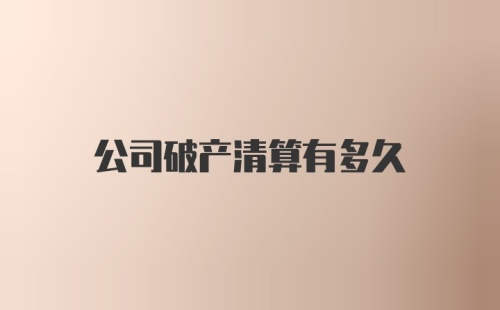 公司破产清算有多久