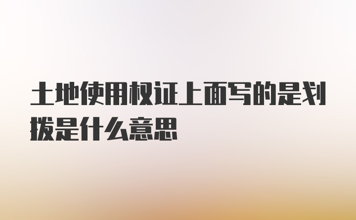 土地使用权证上面写的是划拨是什么意思