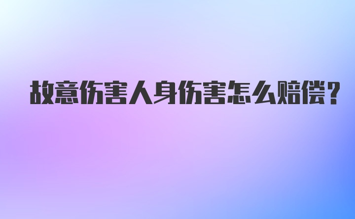 故意伤害人身伤害怎么赔偿？