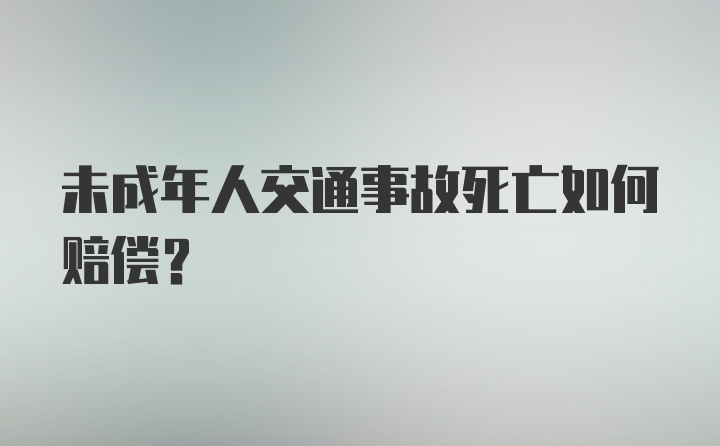 未成年人交通事故死亡如何赔偿？