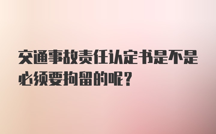 交通事故责任认定书是不是必须要拘留的呢？