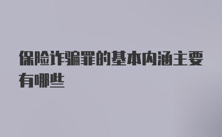 保险诈骗罪的基本内涵主要有哪些