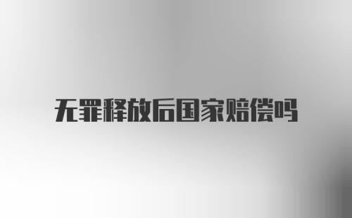 无罪释放后国家赔偿吗