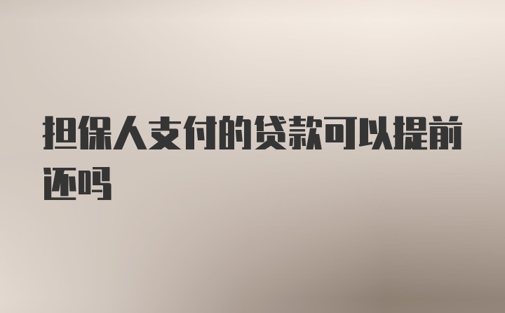 担保人支付的贷款可以提前还吗