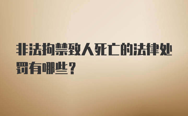 非法拘禁致人死亡的法律处罚有哪些？