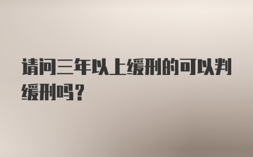 请问三年以上缓刑的可以判缓刑吗？