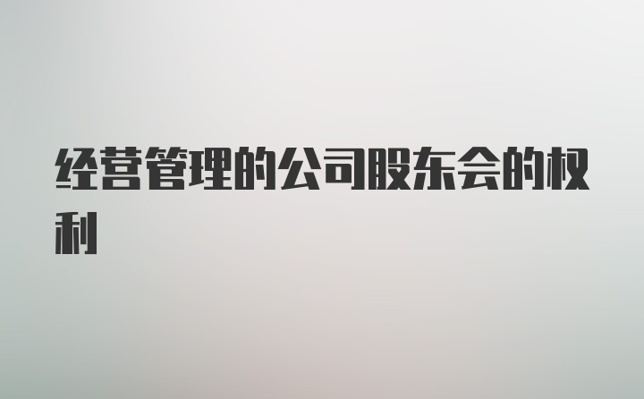 经营管理的公司股东会的权利