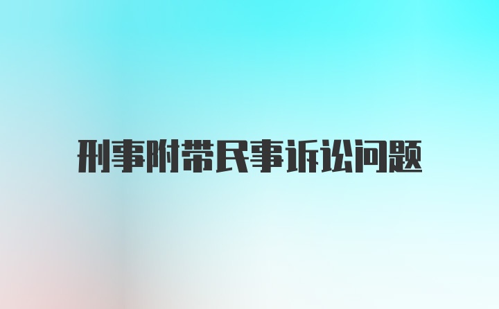 刑事附带民事诉讼问题