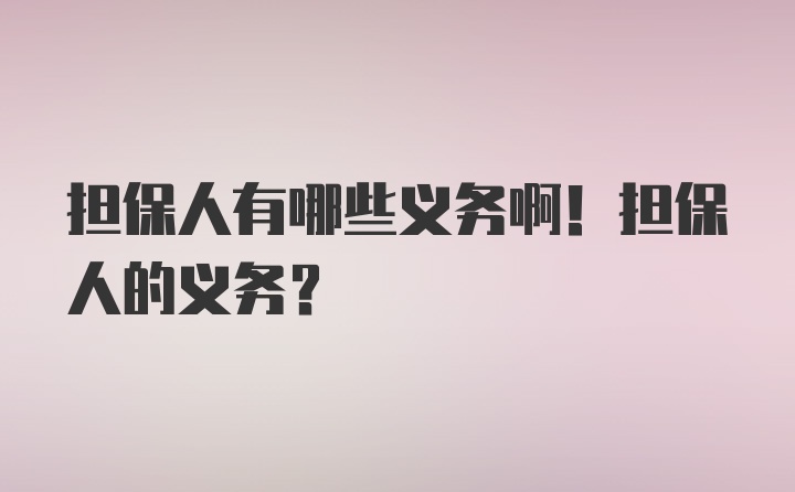 担保人有哪些义务啊！担保人的义务？